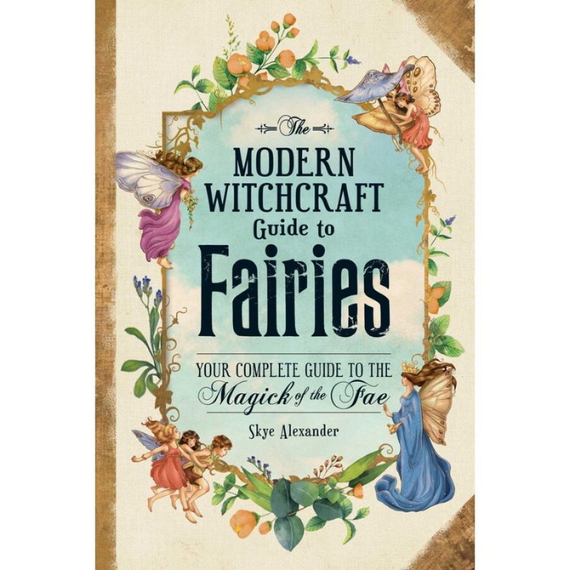 Modern Witchcraft Guide to Fairies- Your Complete Guide to the Magick of the Fae