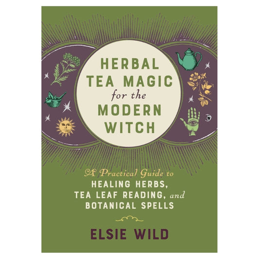 Herbal Tea Magic For The Modern Witch: A Practical Guide to Healing Herbs, Tea Leaf Reading, and Botanical Spells